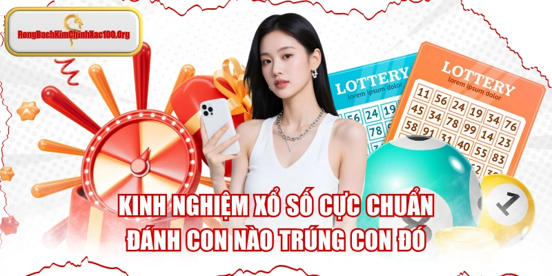 Kinh Nghiệm Xổ Số Cực Chuẩn Đánh Con Nào Trúng Con Đó