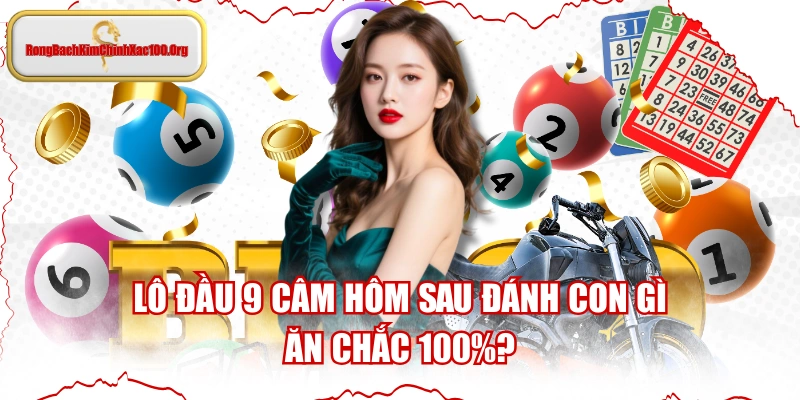 Lô Đầu 9 Câm Hôm Sau Đánh Con Gì Ăn Chắc 100%?