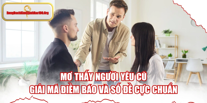 Mơ Thấy Người Yêu Cũ - Giải Mã Điềm Báo Và Số Đề Cực Chuẩn