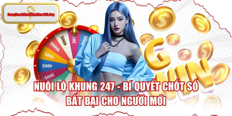 Nuôi Lô Khung 247 - Bí Quyết Chốt Số Bất Bại Cho Người Mới