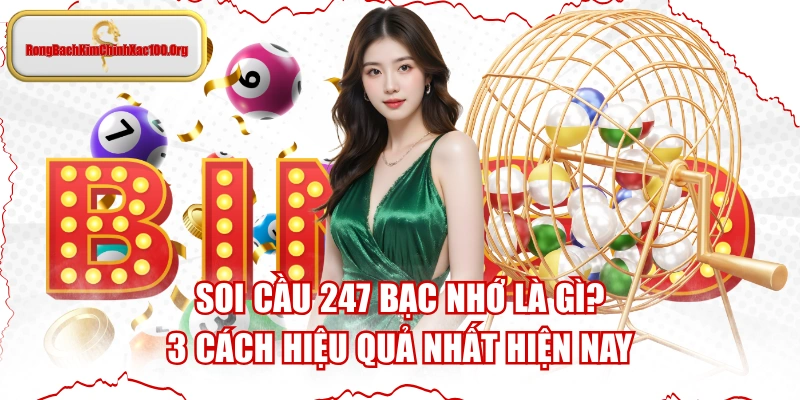 Soi Cầu 247 Bạc Nhớ Là Gì? 3 Cách Hiệu Quả Nhất Hiện Nay