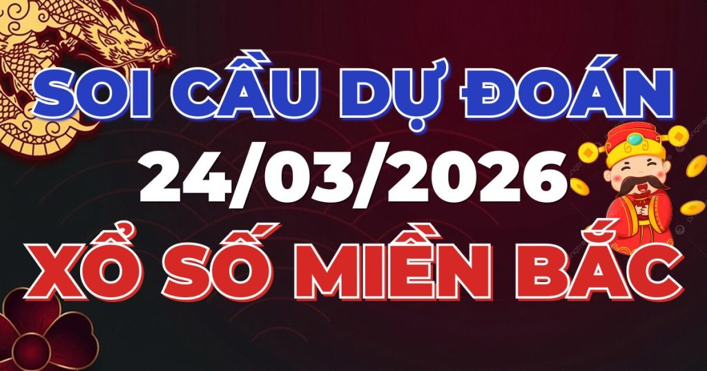 Soi Cầu Rồng Bạch Kim Chính Xác - Dự Đoán XSMB 24/03/2026
