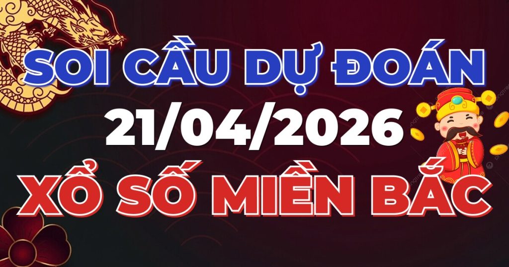 Soi Cầu Rồng Bạch Kim Chính Xác - Dự Đoán XSMB 21/04/2026