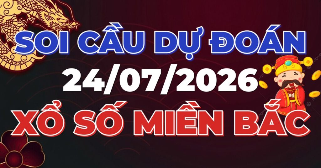 Soi Cầu Rồng Bạch Kim Chính Xác - Dự Đoán XSMB 24/07/2026